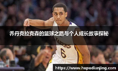 乔丹克拉克森的篮球之路与个人成长故事探秘